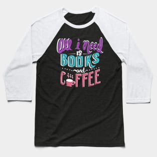 All I Need Is Books and Coffee Baseball T-Shirt